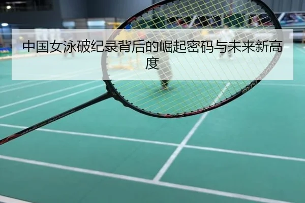 中国女泳破纪录背后的崛起密码与未来新高度